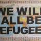 We Will All Be Refugees