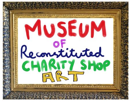 Museum of Reconstituted Charity Shop Art